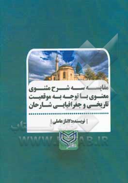 کتاب مقایسه سه شرح مثنوی معنوی با توجه به موقعیت تاریخی و جغرافیایی شارحان اثر گلناز عاملی