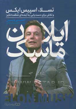 کتاب ایلان ماسک: تسلا، اسپیس اکس و تلاش برای دست‌یابی به آینده‌ای شگفت‌انگیز اثر اشلی ونس