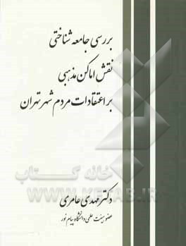 کتاب بررسی جامعه‌شناختی نقش اماکن مذهبی بر اعتقادات مردم شهر تهران اثر مهدی عامری