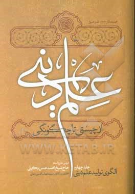 کتاب علم دینی، از چیستی تا چگونگی: الگوی تولید علم دینی (بر اساس دروس خارج استاد حاج شیخ محمدحسن وکیلی) اثر روح‌الله ابوالفضلی