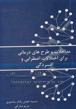 کتاب مداخلات و طرح‌های درمانی برای اختلالات اضطرابی و افسردگی اثر مریم مبارکی