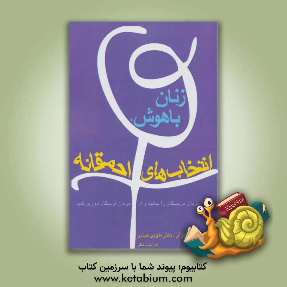 کتاب زنان باهوش، انتخاب‌های احمقانه: مردان درستکار را بیابید و از مردان فریبکار دوری کنید اثر ملوین کیندر