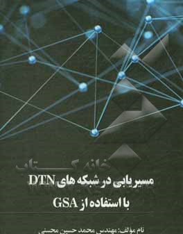 کتاب مسیریابی در شبکه‌های DTN با استفاده از GSA اثر محمدحسین محسنی