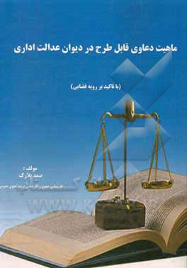 کتاب ماهیت دعاوی قابل طرح در دیوان عدالت اداری (با تاکید بر رویه قضایی) اثر صمد بلارک