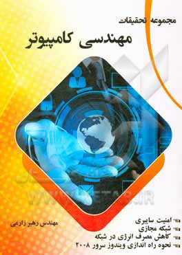 کتاب مجموعه تحقیقات مهندسی کامپوتر (امنیت سایبری، شبکه مجازی، کاهش مصرف انرژی در شبکه، نحوه راه‌اندازی ویندوز سرور 2008) اثر رهبر زارعی