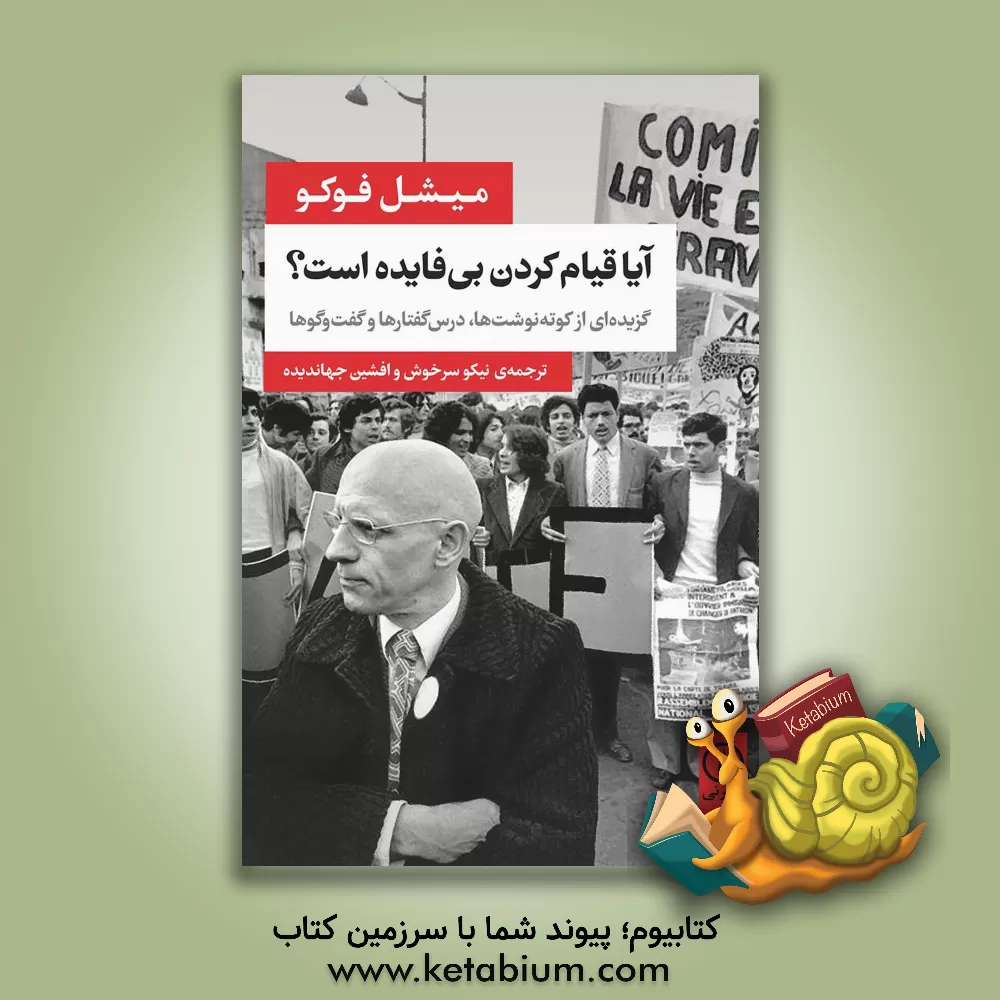 کتاب آیا قیام کردن بی فایده است؟: گزیده ای از کوته نوشت ها، درس گفتارها و گفت وگوها |اثر میشل فوکو