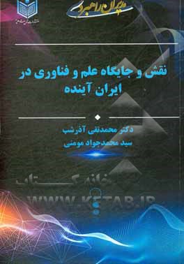 کتاب نقش و جایگاه علم و فناوری در ایران آینده اثر محمدتقی آذرشب