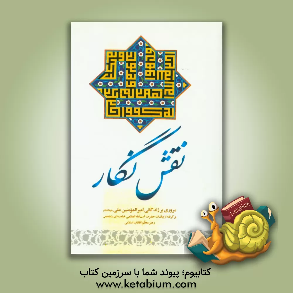 کتاب نقش نگار: مروری بر زندگانی امیرالمومنین علی (ع) برگرفته از بیانات مقام معظم رهبری حضرت آیه‌الله سیدعلی خامنه‌ای اثر محمد محمدیان