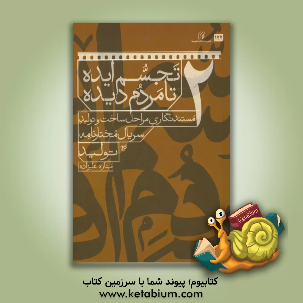 کتاب تجسم ایده تا مردم دیده: مستندنگاری مراحل ساخت و تولید سریال مختارنامه: تولید اثر مهتاره علیزاده