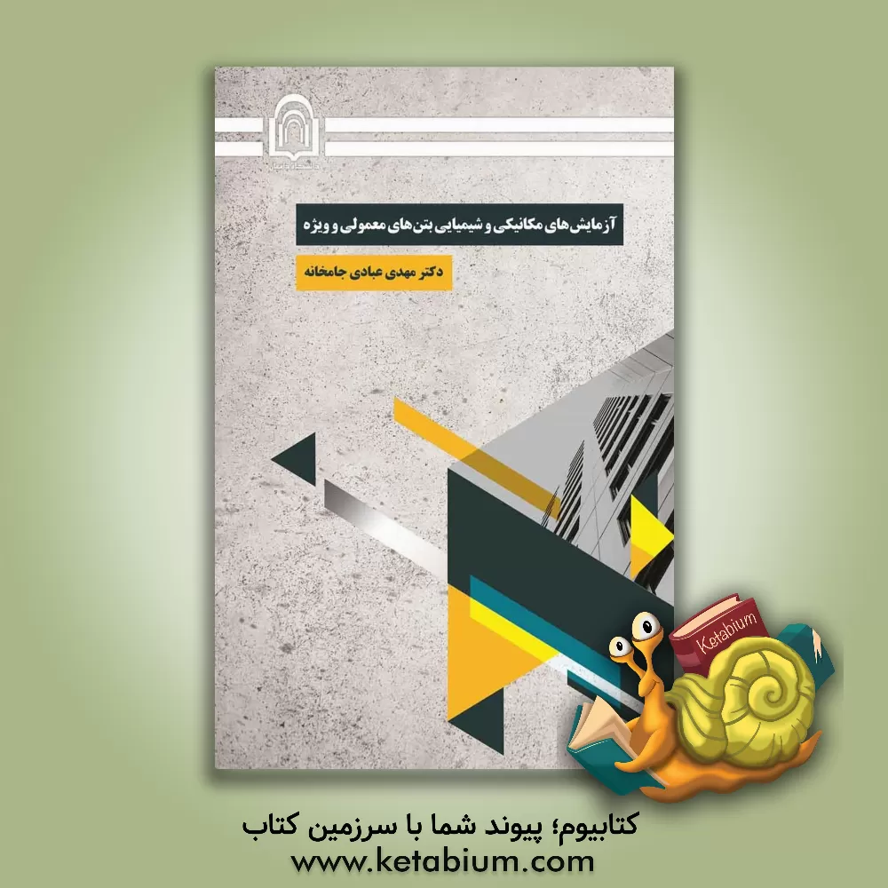 کتاب آزمایش‌های مکانیکی و شیمیایی بتن‌های معمولی و ویژه اثر مهدی عبادی‌جامخانه