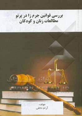 کتاب بررسی قوانین جرم‌زا در پرتو مطالعات زنان و کودکان اثر آرام خالقی