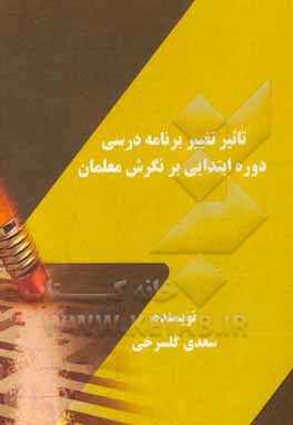 کتاب تاثیر تغییر برنامه درسی دوره ابتدایی بر نگرش معلمان اثر سعدی گلسرخی