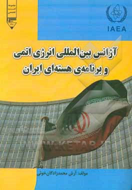 کتاب آژانس بین‌المللی انرژی اتمی و برنامه‌ی هسته‌ای ایران اثر آرش محمدزادگان‌خوئی