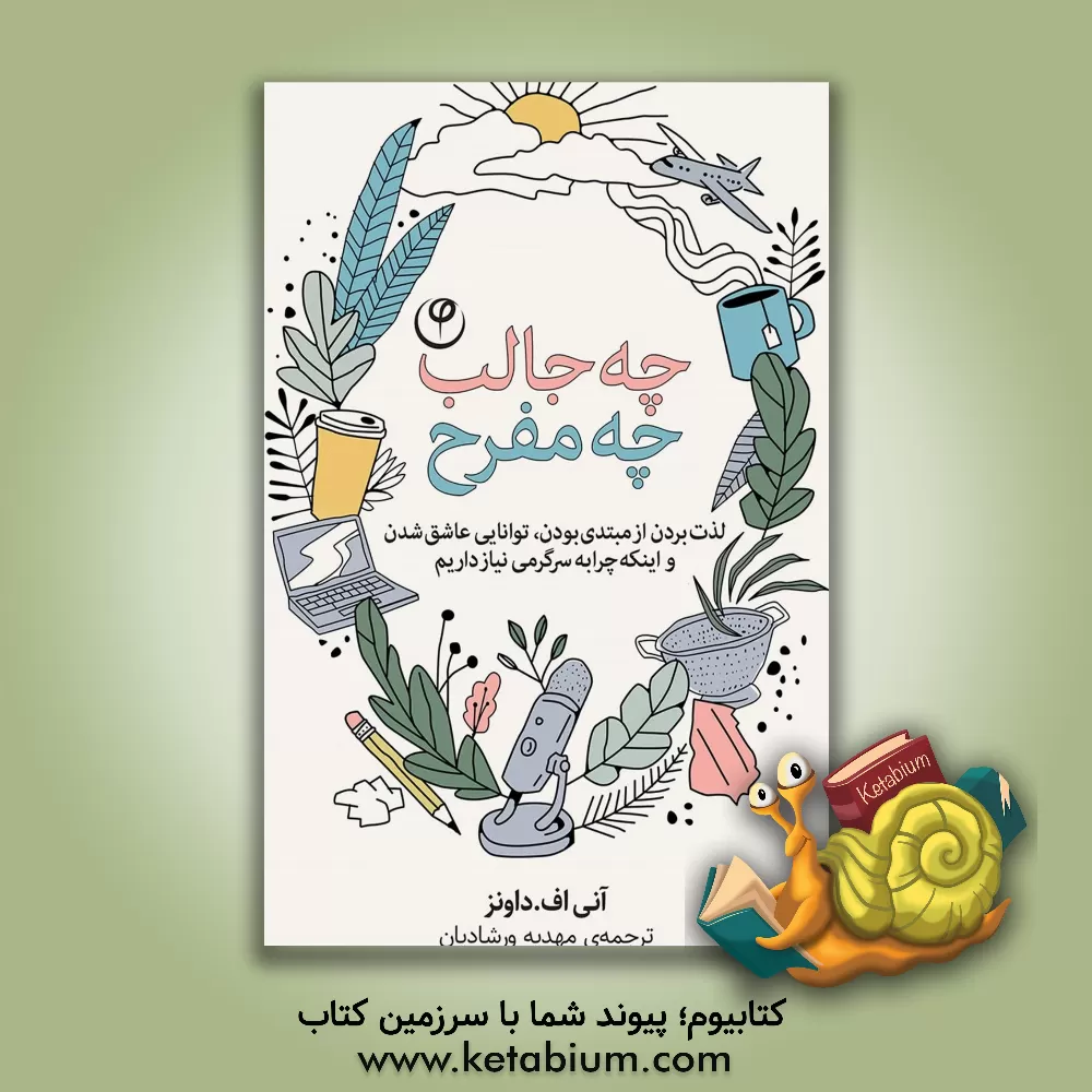 کتاب چه جالب، چه مفرح!: لذت بردن از مبتدی بودن، توانایی عاشق شدن و این که چرا به سرگرمی نیاز داریم اثر آنی‌اف داونز