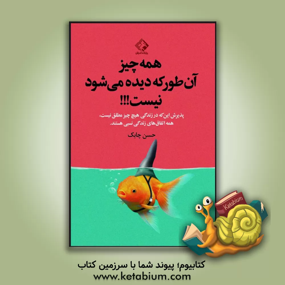 کتاب همه‌چیز آن‌طور که دیده می‌شود نیست!! (پذیرش این‌که در زندگی هیچ‌ چیز مطلق نیست، همه اتفاق‌های زندگی نسبی هستند) اثر حسن چابک