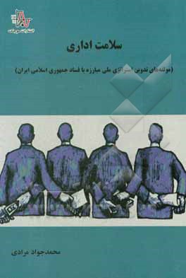 کتاب سلامت اداری (مولفه‌های تدوین استراتژی ملی مبارزه با فساد جمهوری اسلامی ایران) اثر محمدجواد مرادی