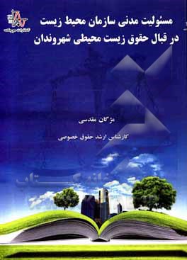 کتاب مسئولیت مدنی سازمان محیط زیست در قبال حقوق زیست محیطی شهروندان اثر مژگان مقدسی