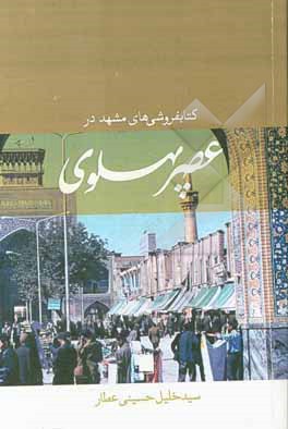 کتاب کتابفروشی‌های مشهد در عصر پهلوی اثر سیدخلیل حسینی‌عطار
