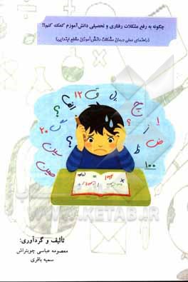 کتاب چگونه به رفع مشکلات رفتاری و تحصیلی دانش‌آموزم کمک کنم؟! (راهنمای عملی درمان مشکلات دانش‌آموزان مقطع ابتدایی) اثر سمیه باقری