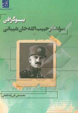 کتاب بیوگرافی سرلشکر حبیب‌الله‌خان شیبانی اثر محمدعلی تقی‌زاده‌کجانی