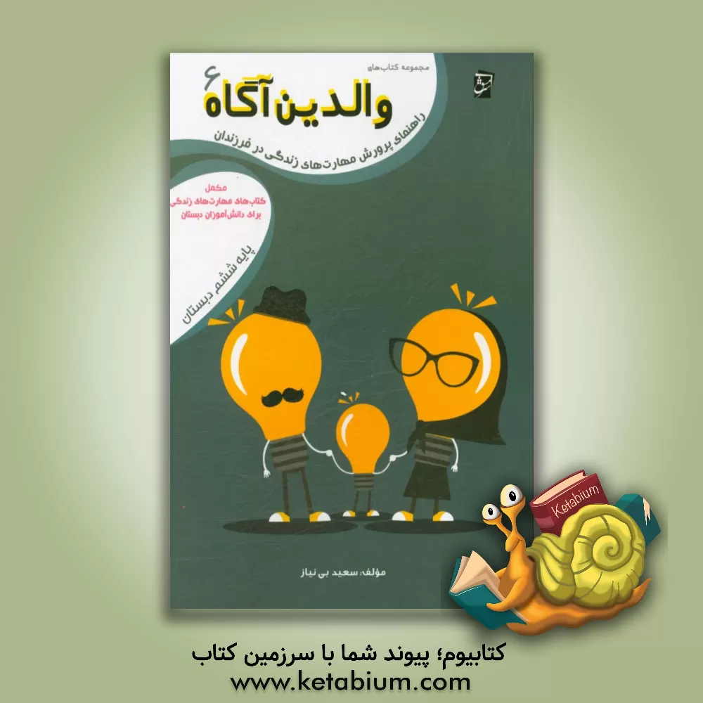 کتاب راهنمای پرورش مهارت‌های زندگی در فرزندان: مکمل کتاب‌های مهارت‌های زندگی برای دانش‌آموزان دبستان پایه‌ی ششم اثر سعید بی‌نیاز