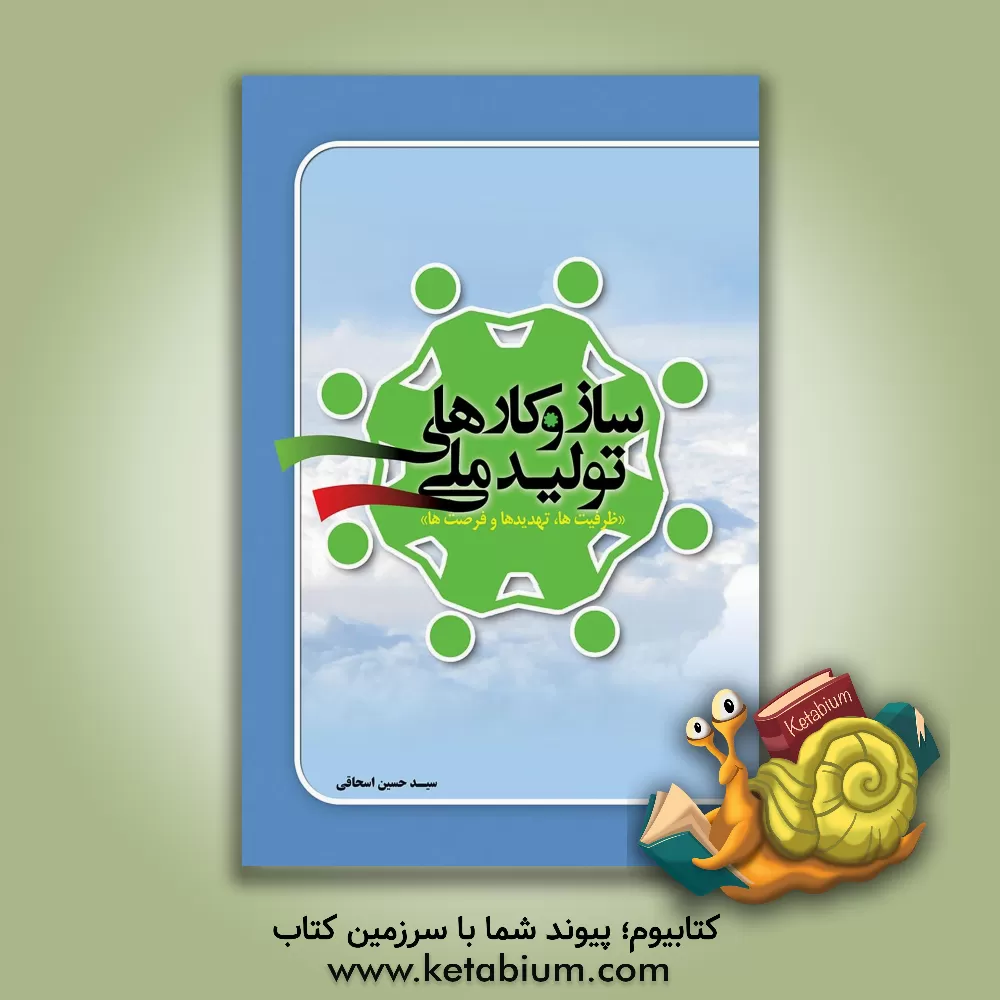 کتاب سازوکارهای تولید ملی: ظرفیت ها، فرصت ها و تهدیدها |اثر سیدحسین اسحاقی