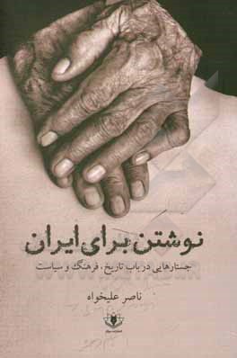 کتاب نوشتن برای ایران: جستارهایی در باب فرهنگ، سیاست و تاریخ اثر ناصر علیخواه