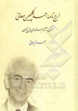 کتاب ارج نامه احمد گلچین معانی: زندگی، آثار، جستارهای متن پژوهی |اثر بهروز ایمانی