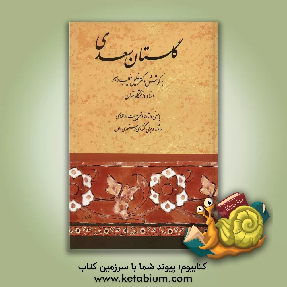 کتاب گلستان: با معنی واژه ها و شرح جمله ها و بیتهای دشوار و برخی نکته های دستوری و ادبی و فهرستهای آیات و اعلام و امثال و قوافی و قواعد دستوری |اثر مصلح بن عبدالله سعدی