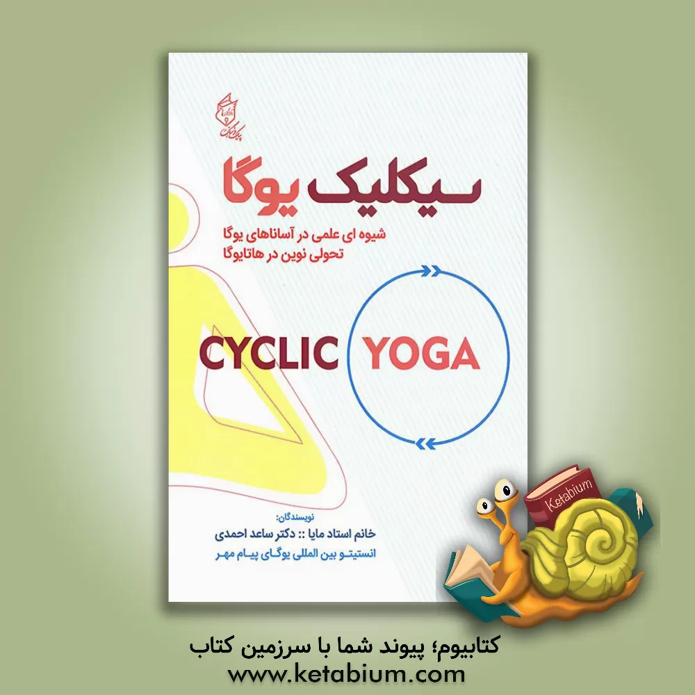 کتاب یوگا: سیکلیک یوگا: شیوه ای علمی در آساناهای یوگا تحولی نوین در هاتایوگا برای اولین بار در جهان اثر ساعد احمدی