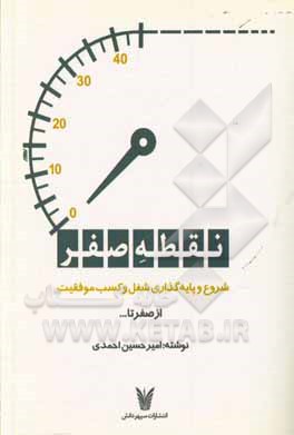 کتاب نقطه صفر: شروع و پایه‌گذاری شغل و کسب موفقیت "از صفر تا ......" اثر امیرحسین احمدی