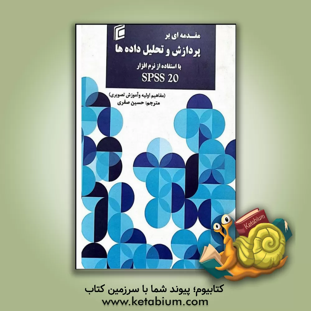 کتاب مقدمه‌ای بر پردازش و تحلیل داده‌ها با استفاده از نرم‌افزار SPSS 20 (مفاهیم اولیه و آموزش تصویری) اثر حسین صفری