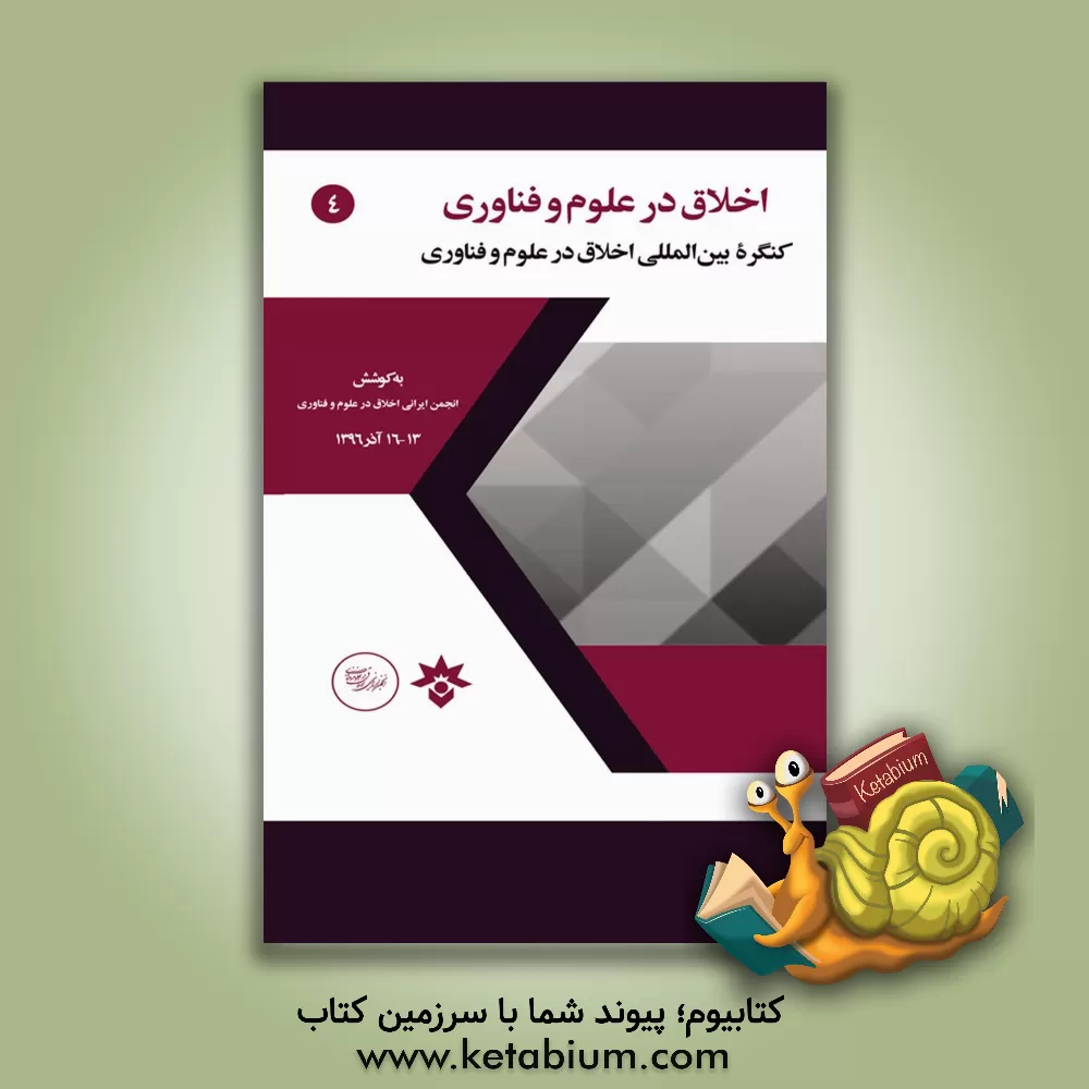 کتاب اخلاق در علوم و فناوری: کنگره بین‌المللی اخلاق در علوم و فناوری (13 - 16 آذرماه 1396) اثر کورش گوهریان