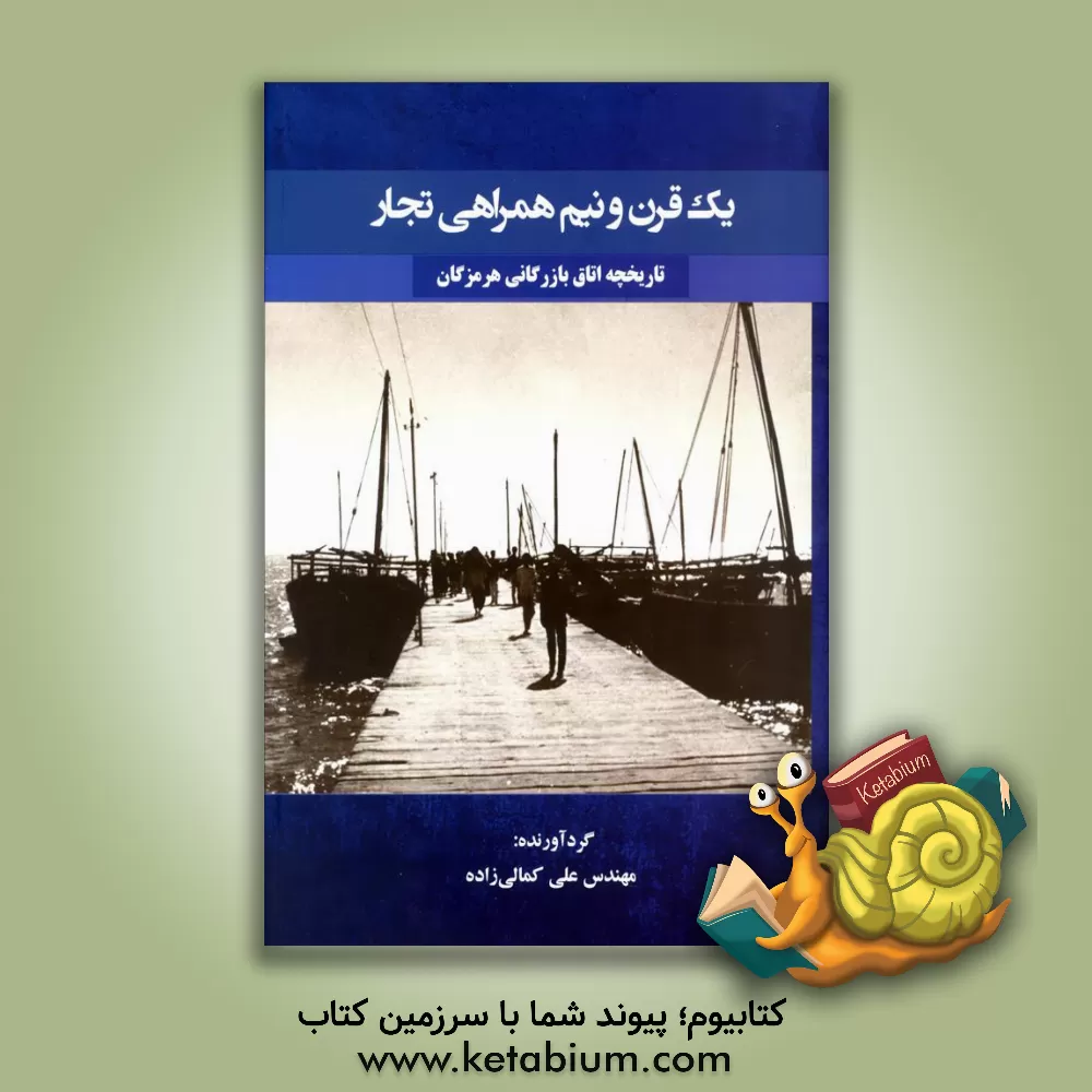 کتاب یک قرن و نیم همراهی تجار «تاریخچه اتاق بازرگانی هرمزگان» |اثر علی کمالی زاده