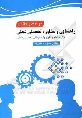 کتاب راهنمائی و مشاوره تحصیلی شغلی در عصر دانائی: با ارائه الگوی طرح‌واره درمانی تحصیلی شغلی و آزمونهای شغلی، و خودشناسی اثر عباس بهزادی‌مقدم