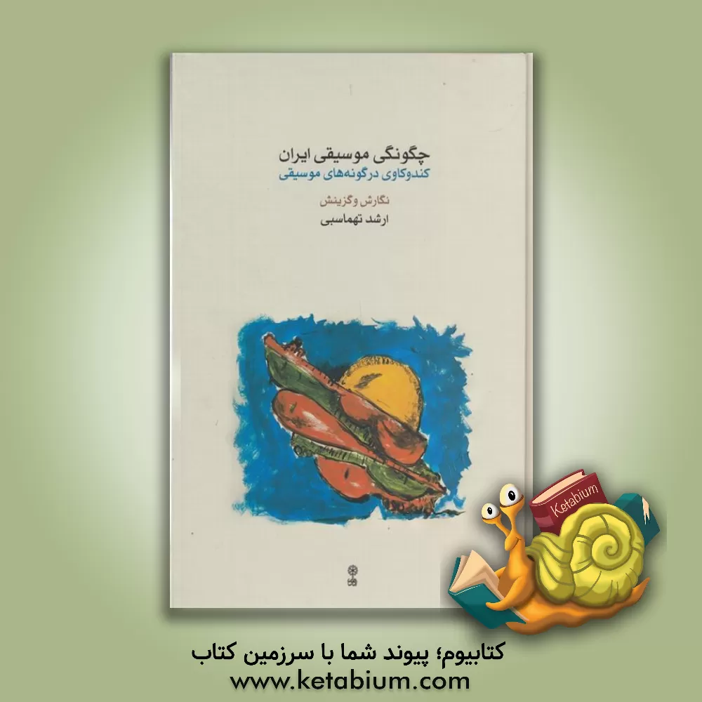 کتاب چگونگی موسیقی ایران: کندوکاوی در گونه‌های موسیقی اثر ارشد تهماسبی