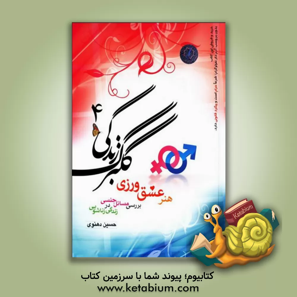کتاب گلبرگ زندگی 4: هنر عشق ورزی، بررسی مسائل جنسی در زندگی زناشویی |اثر حسین دهنوی