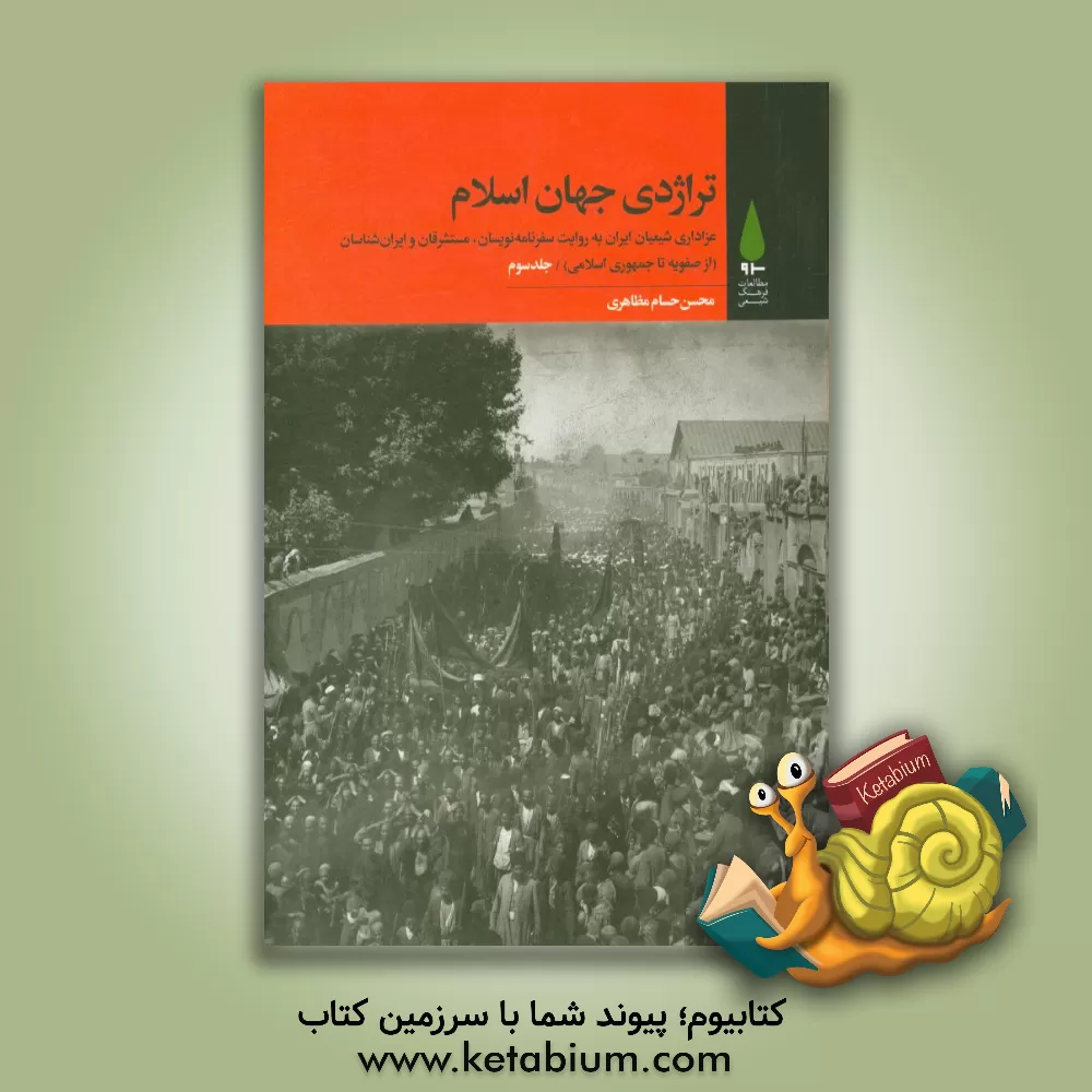 کتاب تراژدی جهان اسلام: عزاداری شیعیان ایران به روایت سفرنامه‌نویسان، مستشرقان و ایران‌شناسان (از صفویه تا جمهوری اسلامی) اثر محسن‌حسام مظاهری