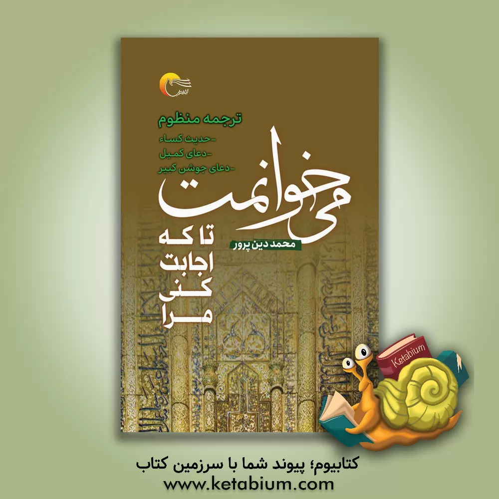 کتاب می‌خوانمت تا که اجابت کنی مرا: ترجمه‌ی منظوم حدیث کساء، دعای کمیل و دعای جوش کبیر اثر محمد دین‌پرور