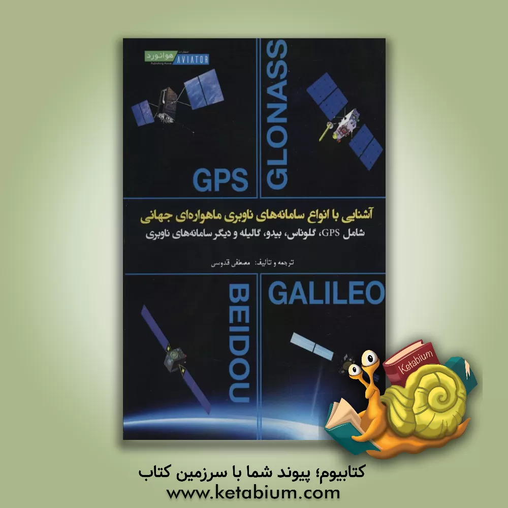 کتاب آشنایی با انواع سامانه‌های ناوبری ماهواره‌ای جهانی:‌ شامل GPS، گلوناس، بیدو، گالیله و دیگر سامانه‌های ناوبری اثر مصطفی قدوسی