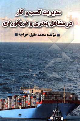 کتاب مدیریت کسب و کار در مشاغل بندری و دریانوردی اثر محمدعقیل خواجه