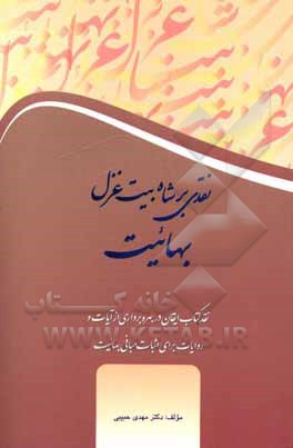 کتاب نقدی بر شاه بیت غزل بهائیت: نقد کتاب ایقان در بهره‌برداری از آیات و روایات برای اثبات مبانی بهائیت اثر مهدی حبیبی