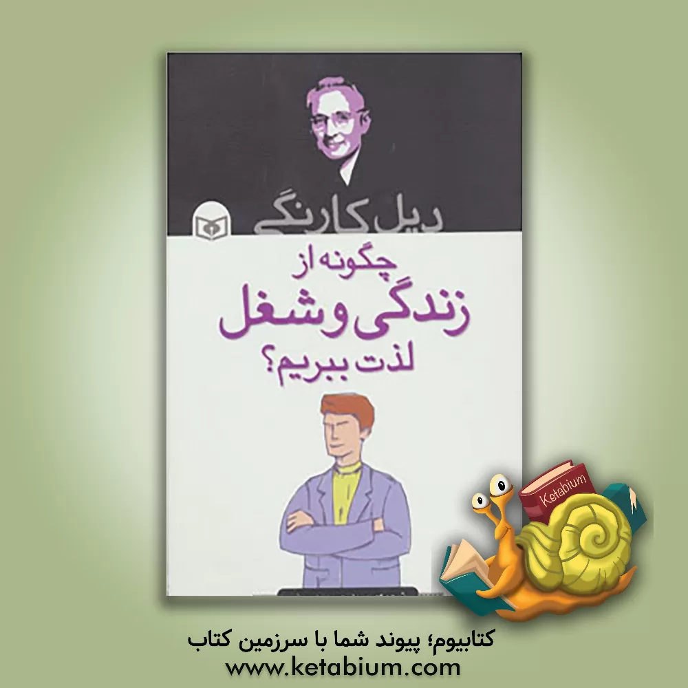 کتاب چگونه از زندگی و شغل لذت ببریم؟ اثر دیل کارنگی