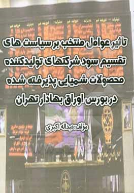 کتاب تاثیر عوامل منتخب بر سیاستهای تقسیم سود شرکتهای تولیدکننده محصولات شیمیایی پذیرفته شده در بورس اوراق بهادار تهران اثر عبداله اکبری