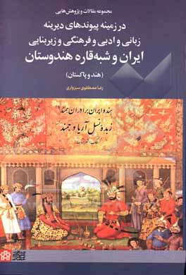 کتاب مجموعه مقالات و پژوهش‌هایی در زمینه پیوندهای دیرینه زبانی و ادبی و فرهنگی و زیربنایی ایران و شبه‌قاره هندوستان (هند و پاکستان) اثر رضا مصطفوی‌سبزواری