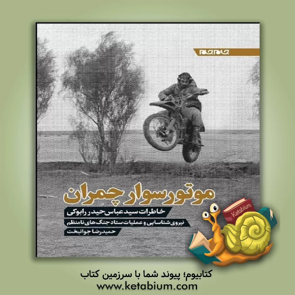 کتاب موتورسوار چمران:‌خاطرات سیدعباس حیدررابوکی نیروی شناسایی و عملیات ستاد جنگ‌های نامنظم اثر حمیدرضا جوانبخت