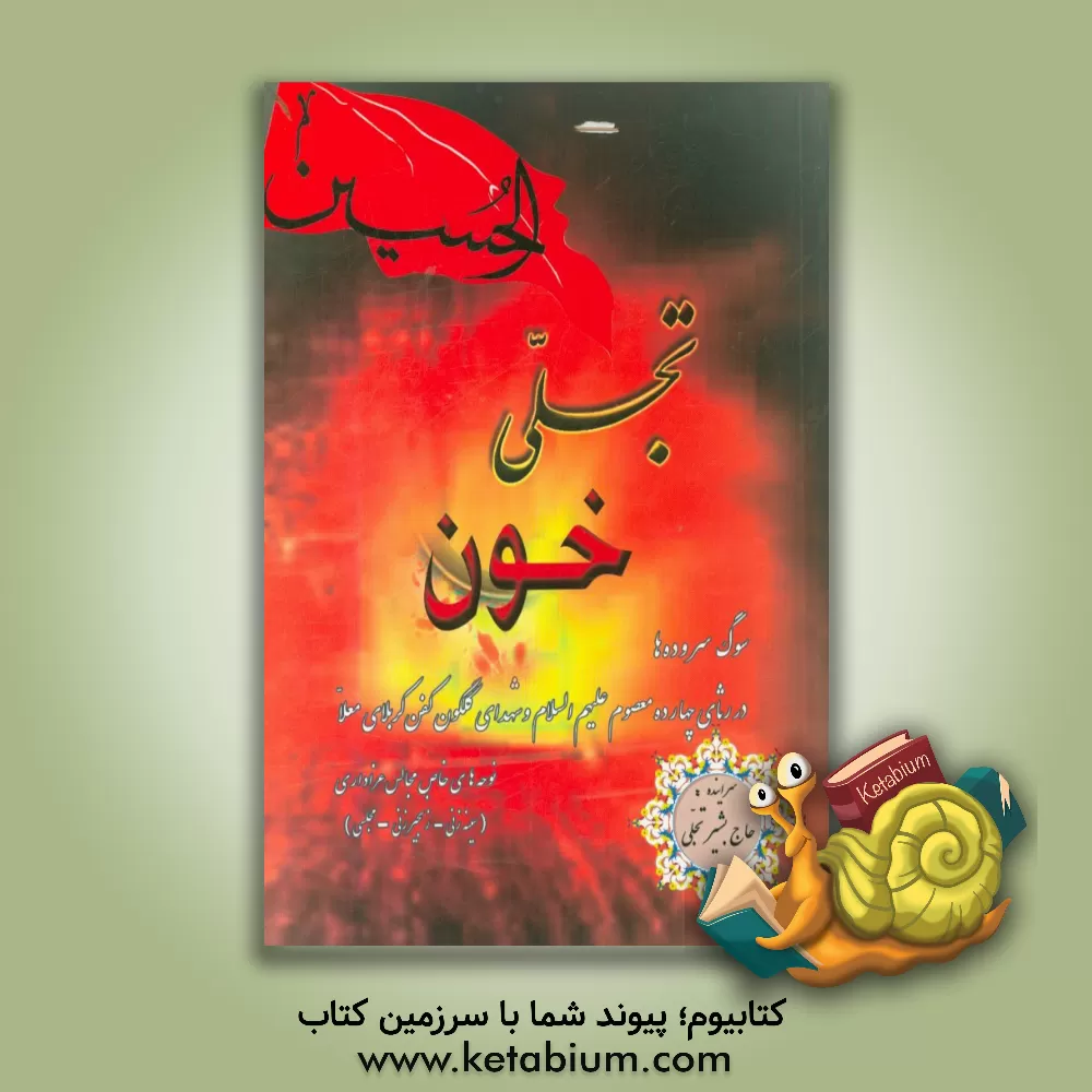 کتاب تجلی خون: نوحه های سینه زنی و زنجیرزنی عاشورائی و شهادت نامه اهل بیت (ع)، مراثی سوگواری چهارده معصوم (ع) اثر بشیر تجلی