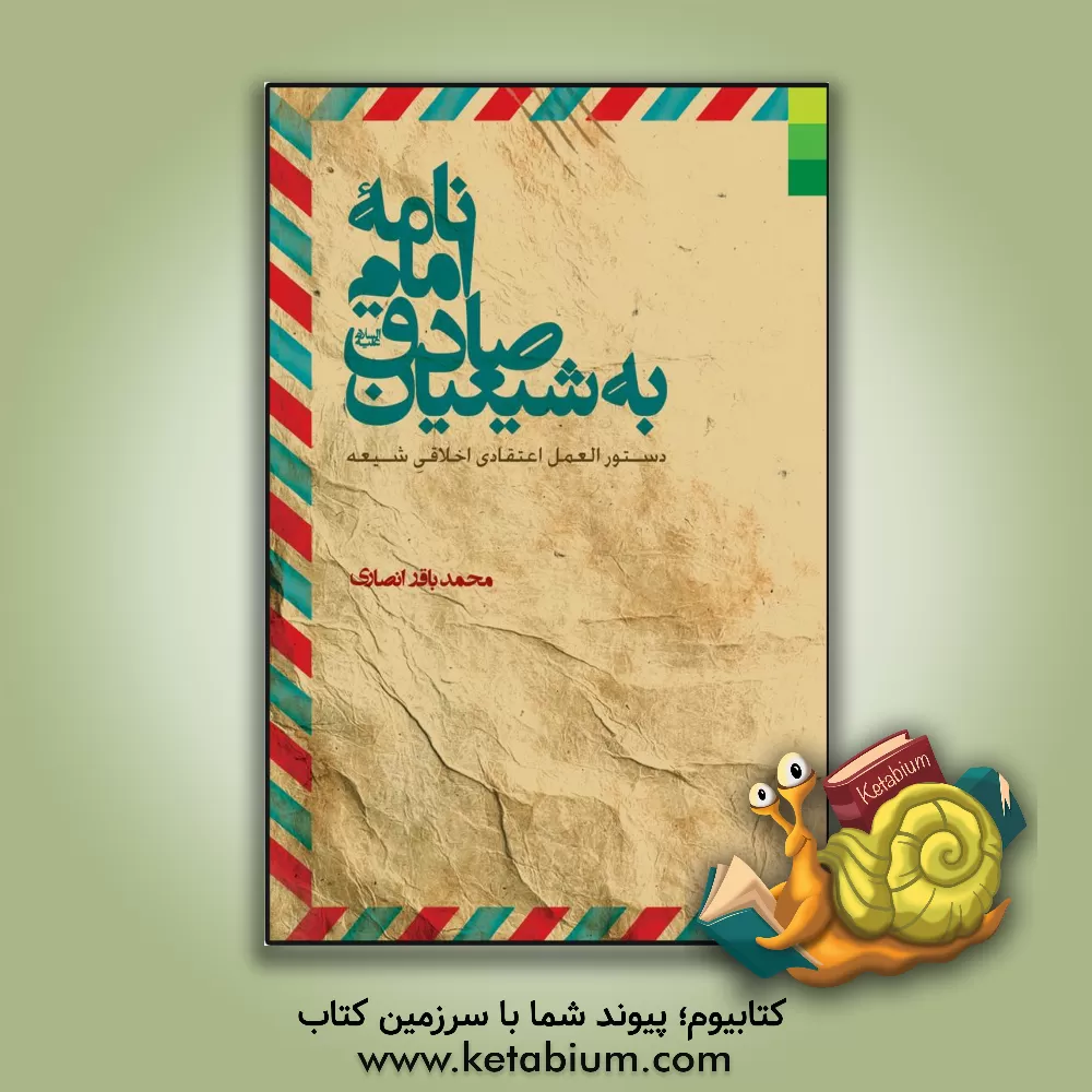 کتاب نامه امام صادق (ع) به شیعیان: دستورالعمل اعتقادی اخلاقی شیعه اثر محمدباقر انصاری