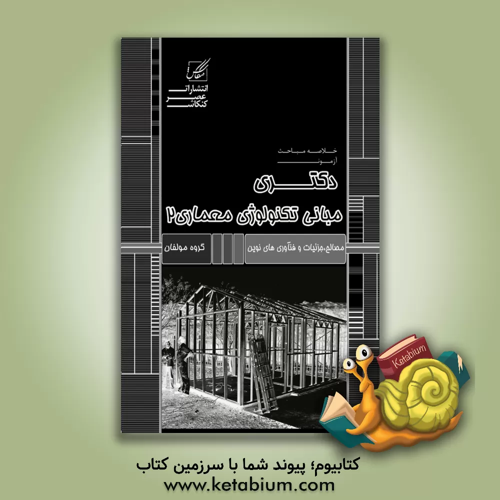 کتاب مبانی تکنولوژی معماری 2: بخش 1: مصالح ساختمان بخش 2: جزئیات و فنآوریهای نوین ساختمانی ویژه آزمون دکتری معماری (کد 2502) |اثر گروه مولفان عصر کنکاش