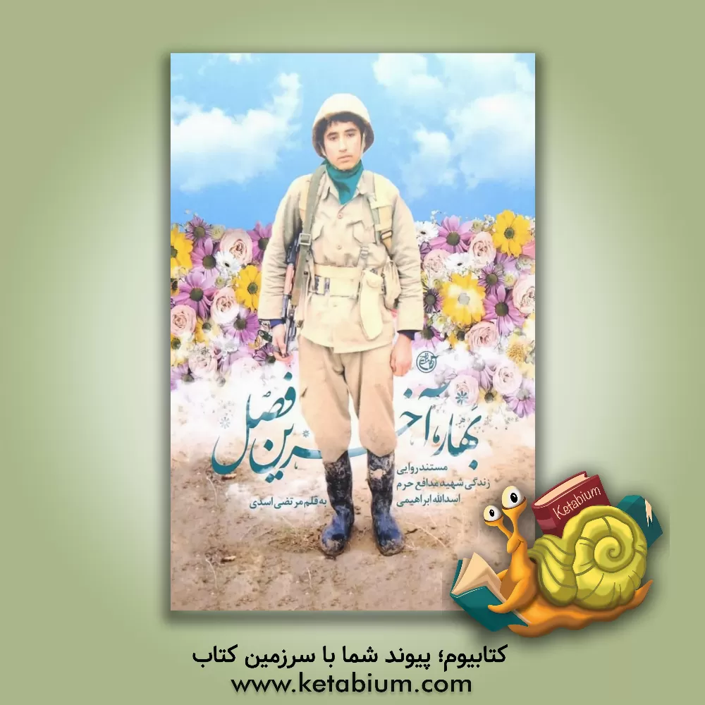 کتاب بهار، آخرین فصل: مستند روایی زندگی شهید مدافع حرم اسدالله ابراهیمی اثر مرتضی اسدی